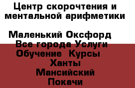 Центр скорочтения и ментальной арифметики «Маленький Оксфорд» - Все города Услуги » Обучение. Курсы   . Ханты-Мансийский,Покачи г.